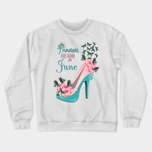 Princesses Are Born In June Crewneck Sweatshirt